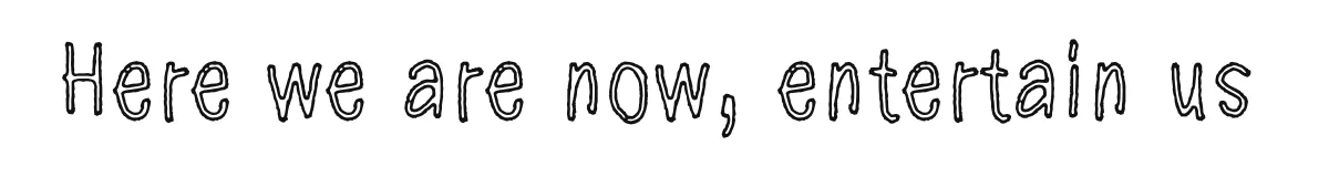 Here we are now, entertain us original font preview