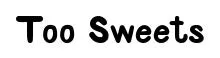Too Sweets