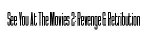 See You At The Movies 2: Revenge & Retribution