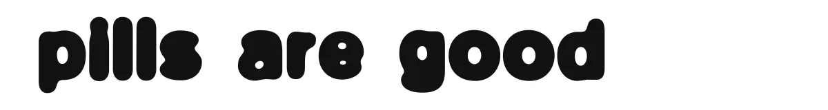pills are good original font preview