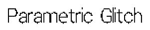 Parametric Glitch original font preview