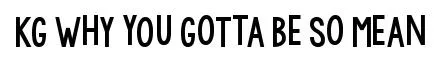 KG WhY yOu GoTtA Be So MeAn original font preview