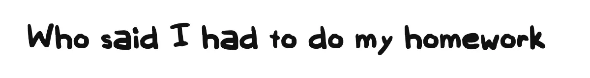 Who said I had to do my homework original font preview