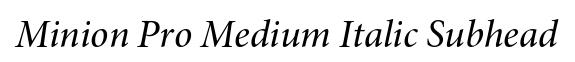 Minion Pro Medium Italic Subhead